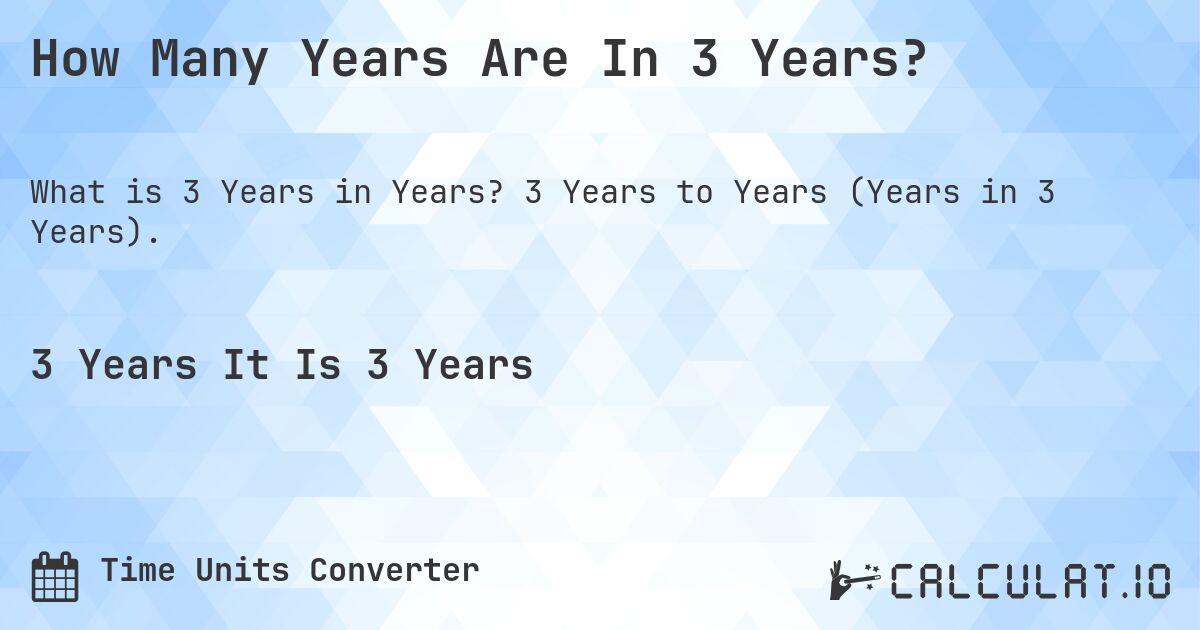 How Many Years Are In 3 Years?. 3 Years to Years (Years in 3 Years).