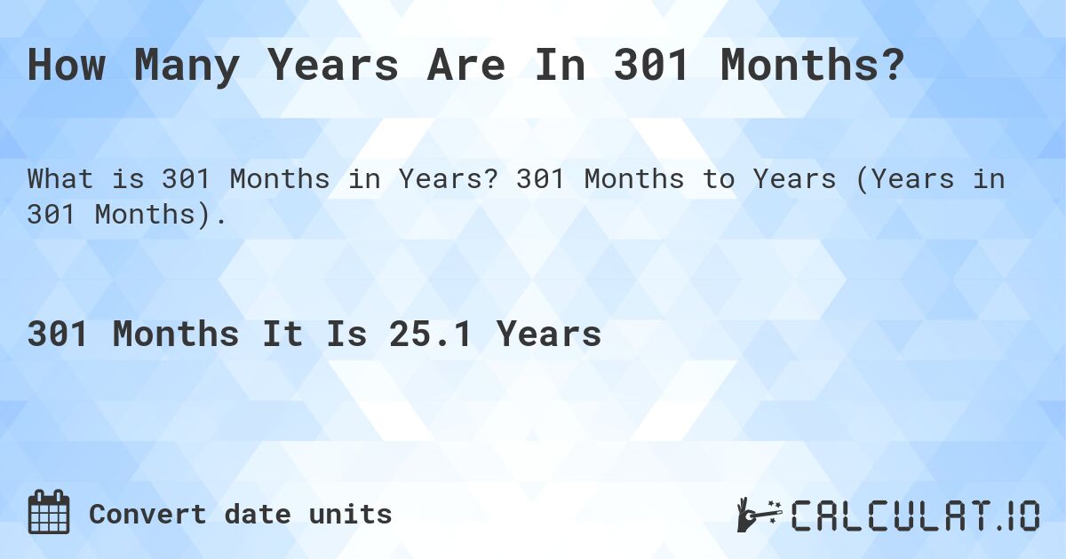 How Many Years Are In 301 Months?. 301 Months to Years (Years in 301 Months).