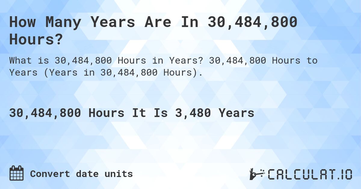How Many Years Are In 30,484,800 Hours?. 30,484,800 Hours to Years (Years in 30,484,800 Hours).