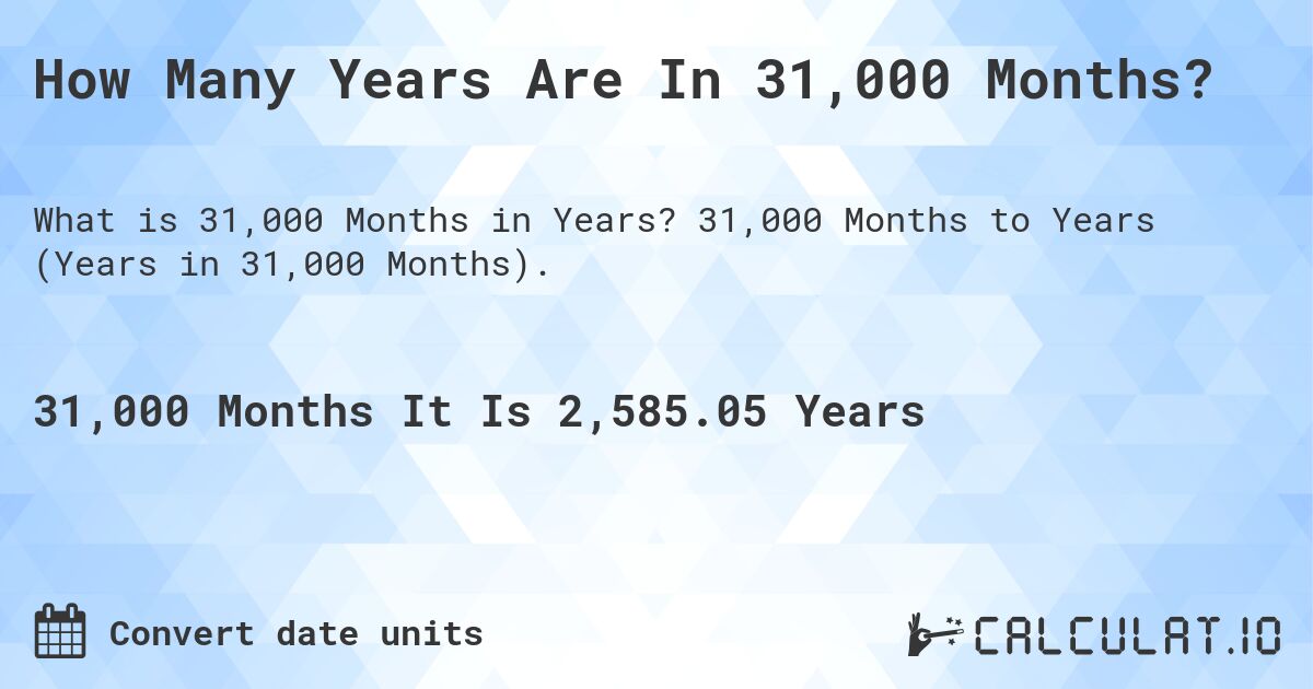 How Many Years Are In 31,000 Months?. 31,000 Months to Years (Years in 31,000 Months).