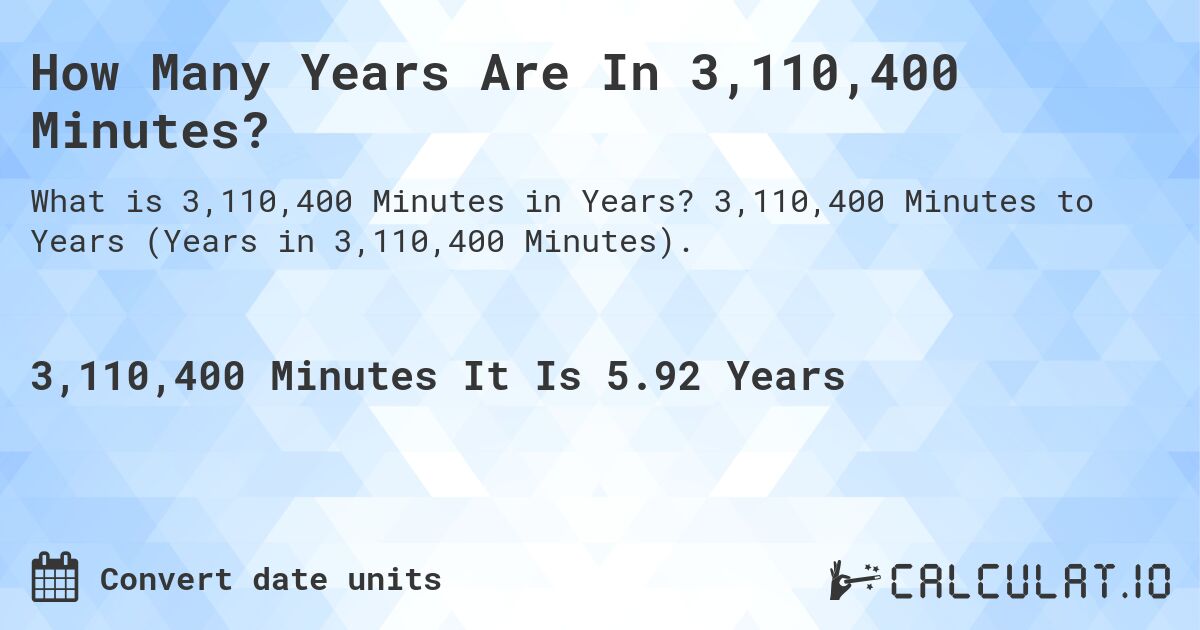 How Many Years Are In 3,110,400 Minutes?. 3,110,400 Minutes to Years (Years in 3,110,400 Minutes).