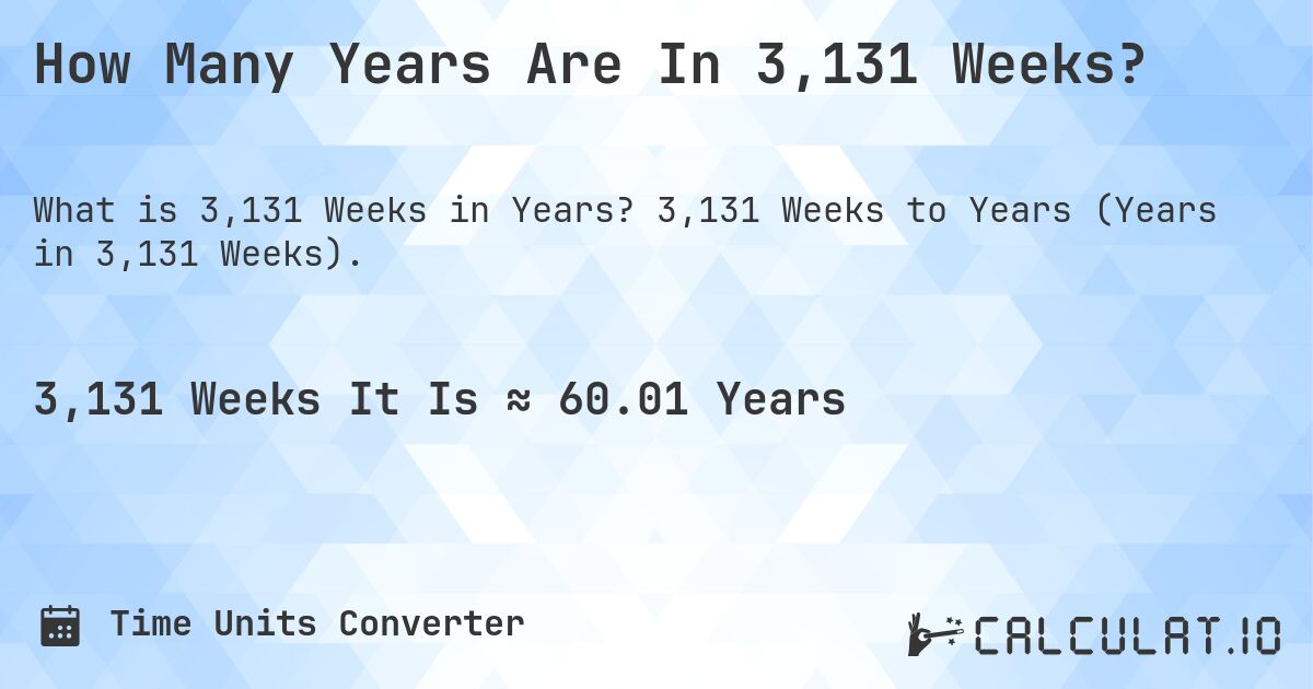 How Many Years Are In 3,131 Weeks?. 3,131 Weeks to Years (Years in 3,131 Weeks).