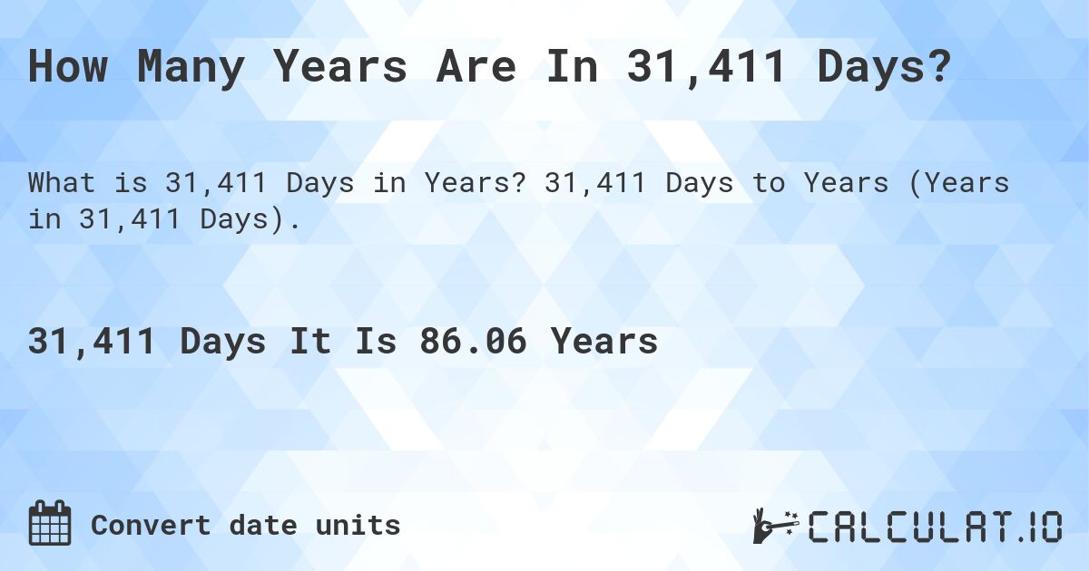How Many Years Are In 31,411 Days?. 31,411 Days to Years (Years in 31,411 Days).
