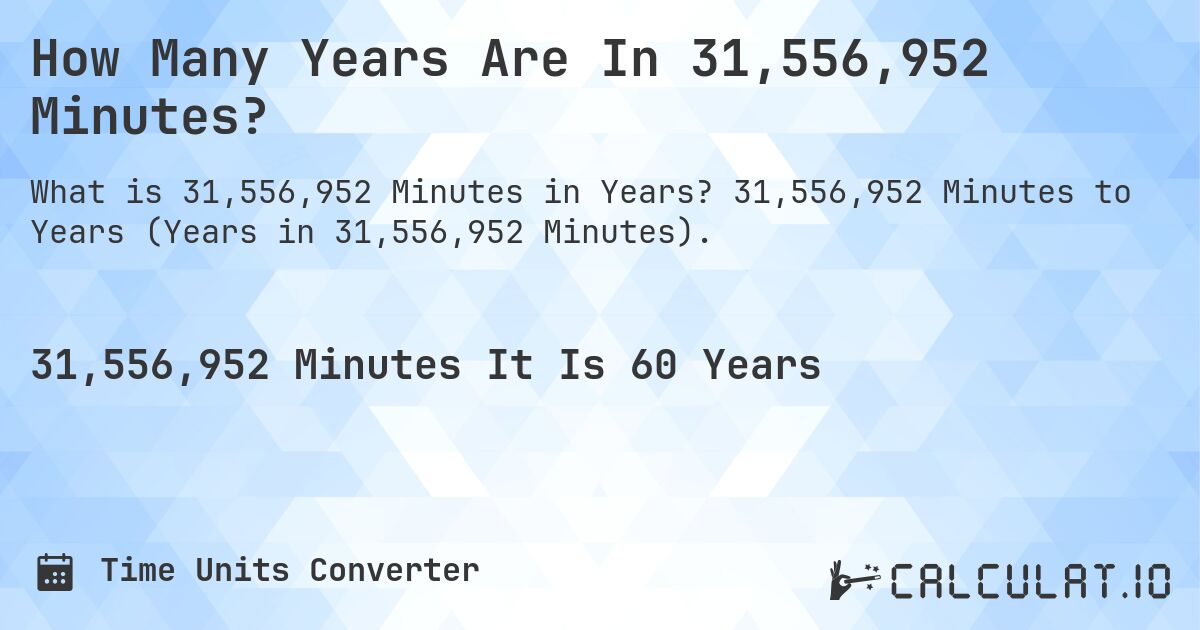 How Many Years Are In 31,556,952 Minutes?. 31,556,952 Minutes to Years (Years in 31,556,952 Minutes).
