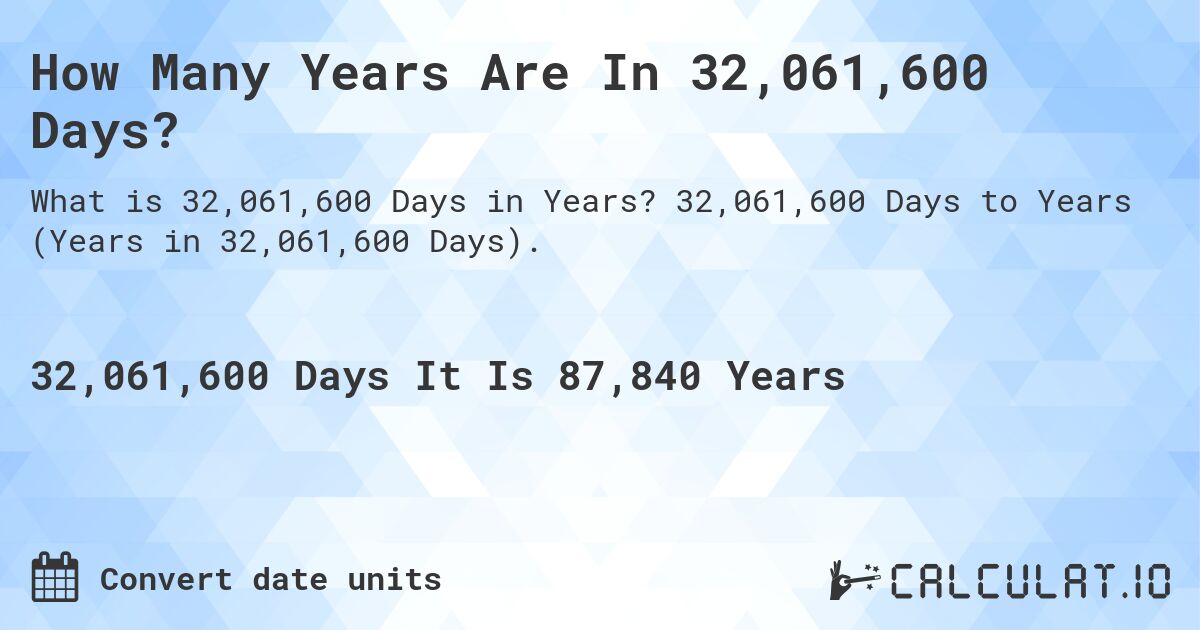 How Many Years Are In 32,061,600 Days?. 32,061,600 Days to Years (Years in 32,061,600 Days).