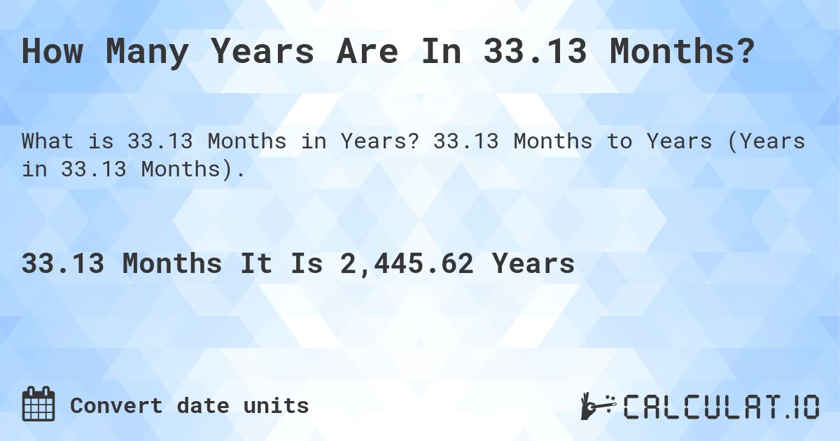 How Many Years Are In 33.13 Months?. 33.13 Months to Years (Years in 33.13 Months).