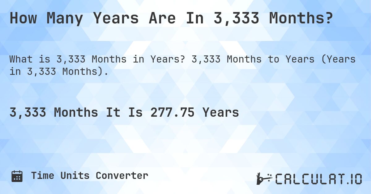 How Many Years Are In 3,333 Months?. 3,333 Months to Years (Years in 3,333 Months).
