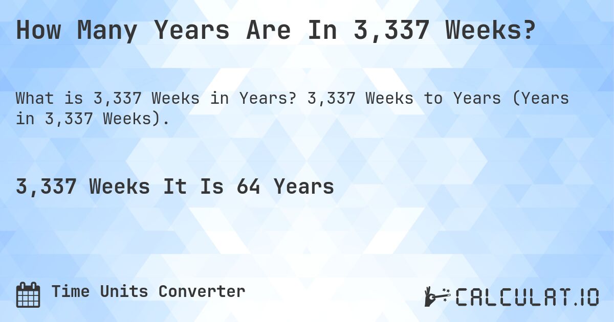 How Many Years Are In 3,337 Weeks?. 3,337 Weeks to Years (Years in 3,337 Weeks).