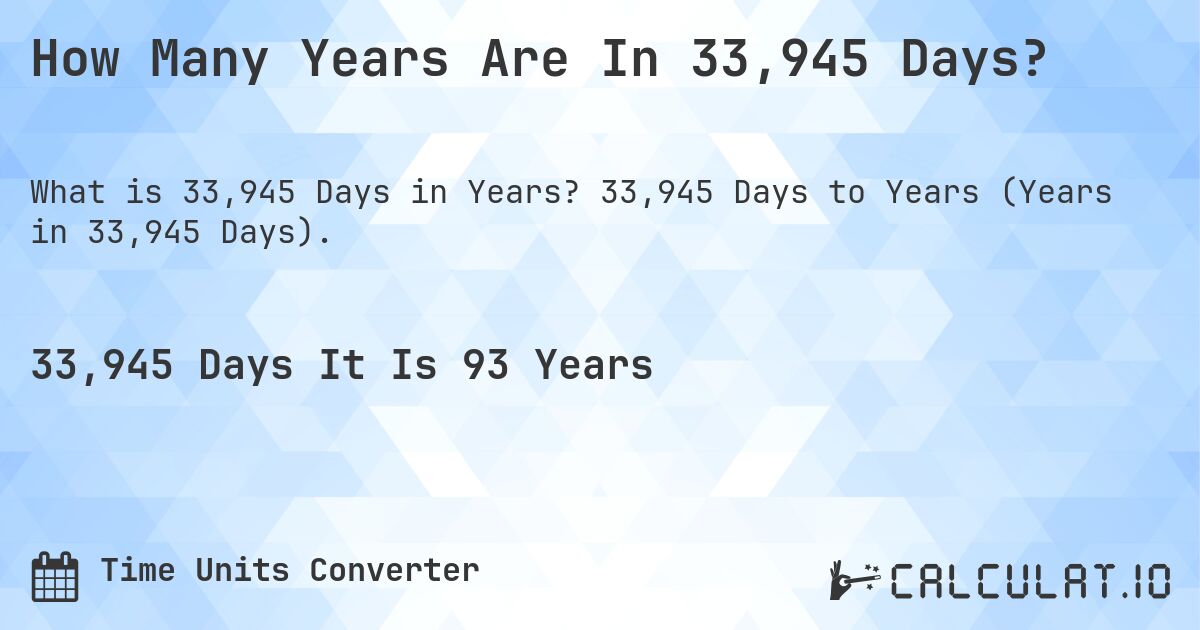 How Many Years Are In 33,945 Days?. 33,945 Days to Years (Years in 33,945 Days).