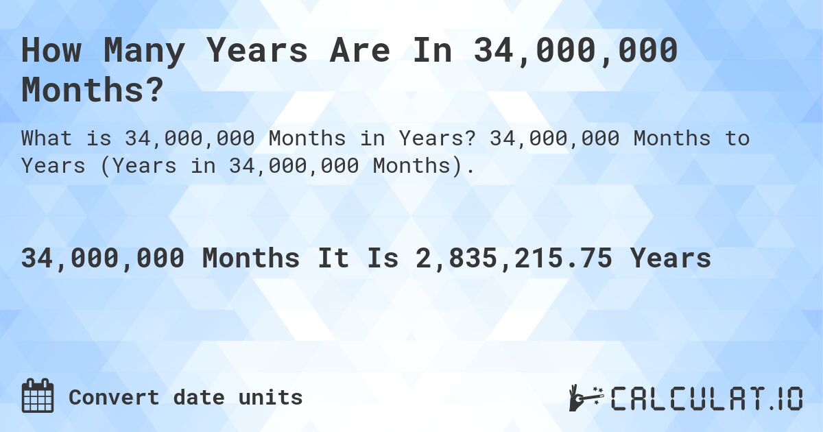 How Many Years Are In 34,000,000 Months?. 34,000,000 Months to Years (Years in 34,000,000 Months).