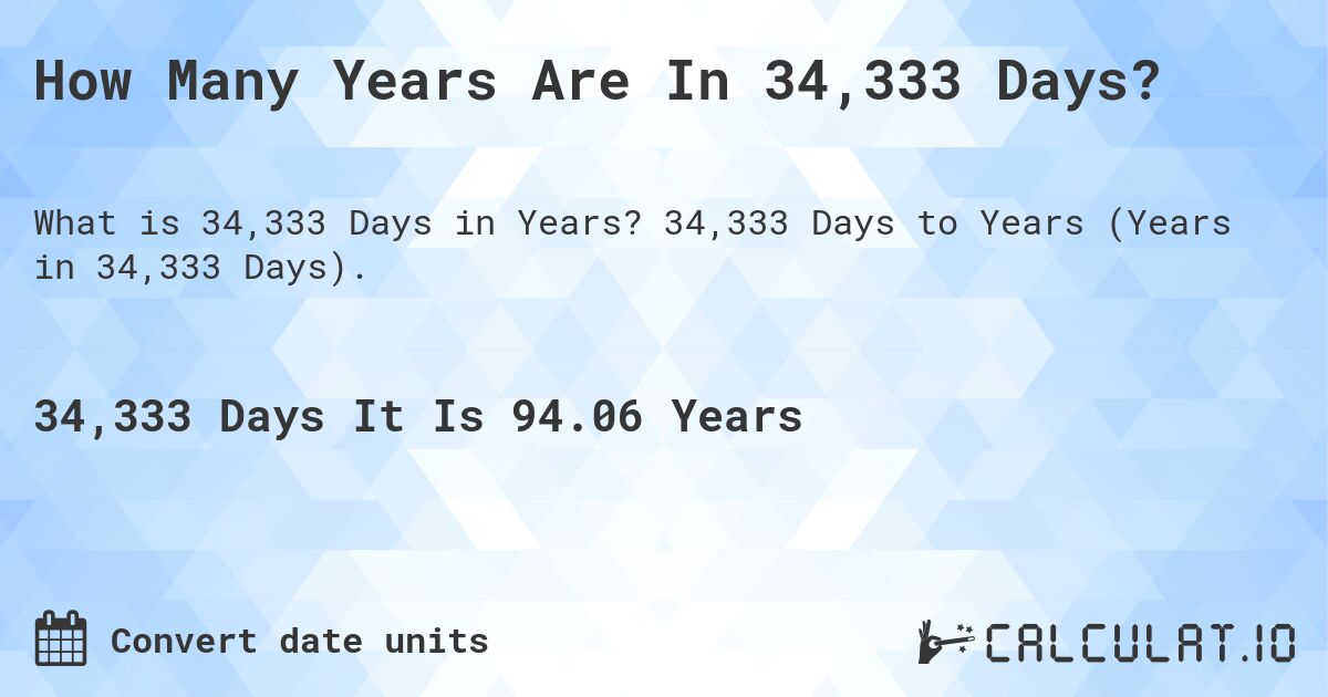 How Many Years Are In 34,333 Days?. 34,333 Days to Years (Years in 34,333 Days).