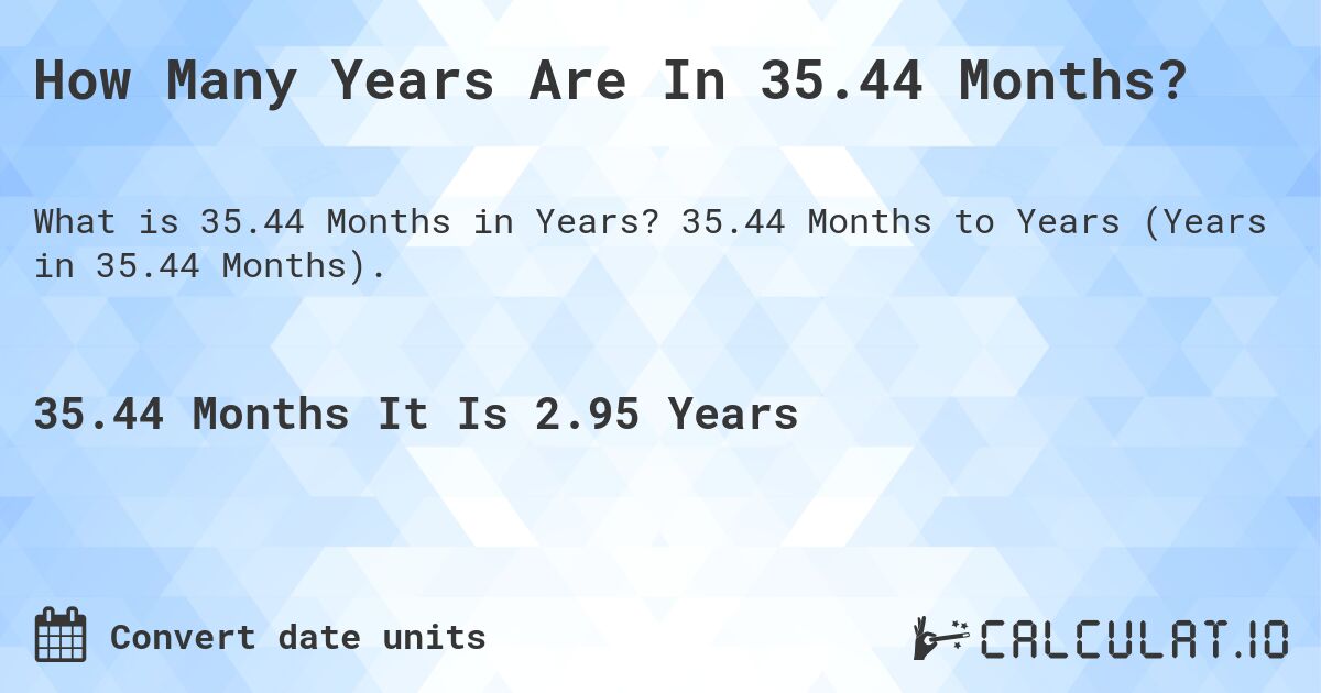 How Many Years Are In 35.44 Months?. 35.44 Months to Years (Years in 35.44 Months).