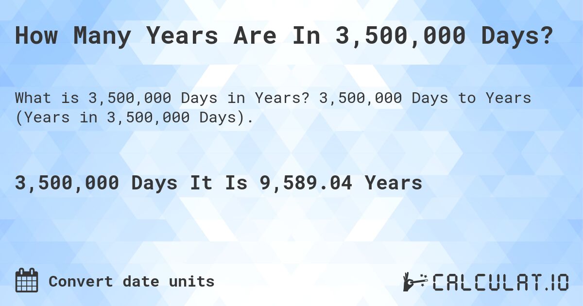 How Many Years Are In 3,500,000 Days?. 3,500,000 Days to Years (Years in 3,500,000 Days).