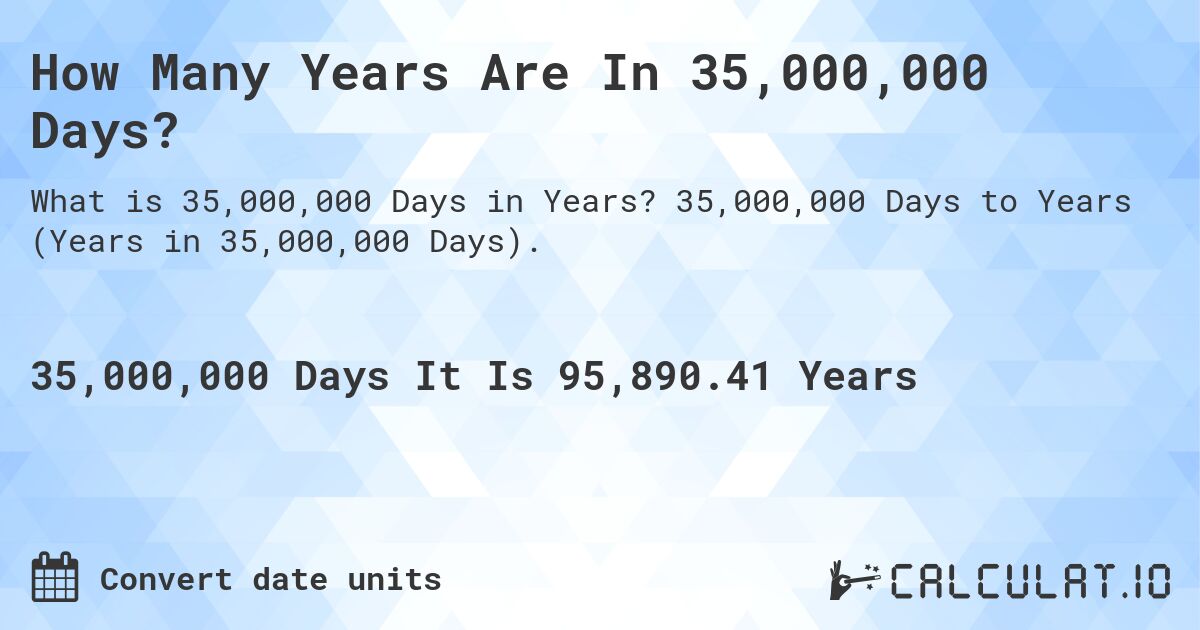 How Many Years Are In 35,000,000 Days?. 35,000,000 Days to Years (Years in 35,000,000 Days).