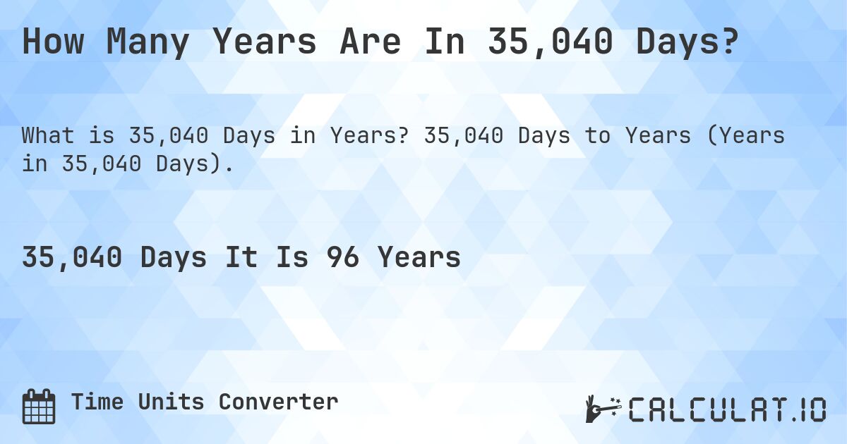How Many Years Are In 35,040 Days?. 35,040 Days to Years (Years in 35,040 Days).