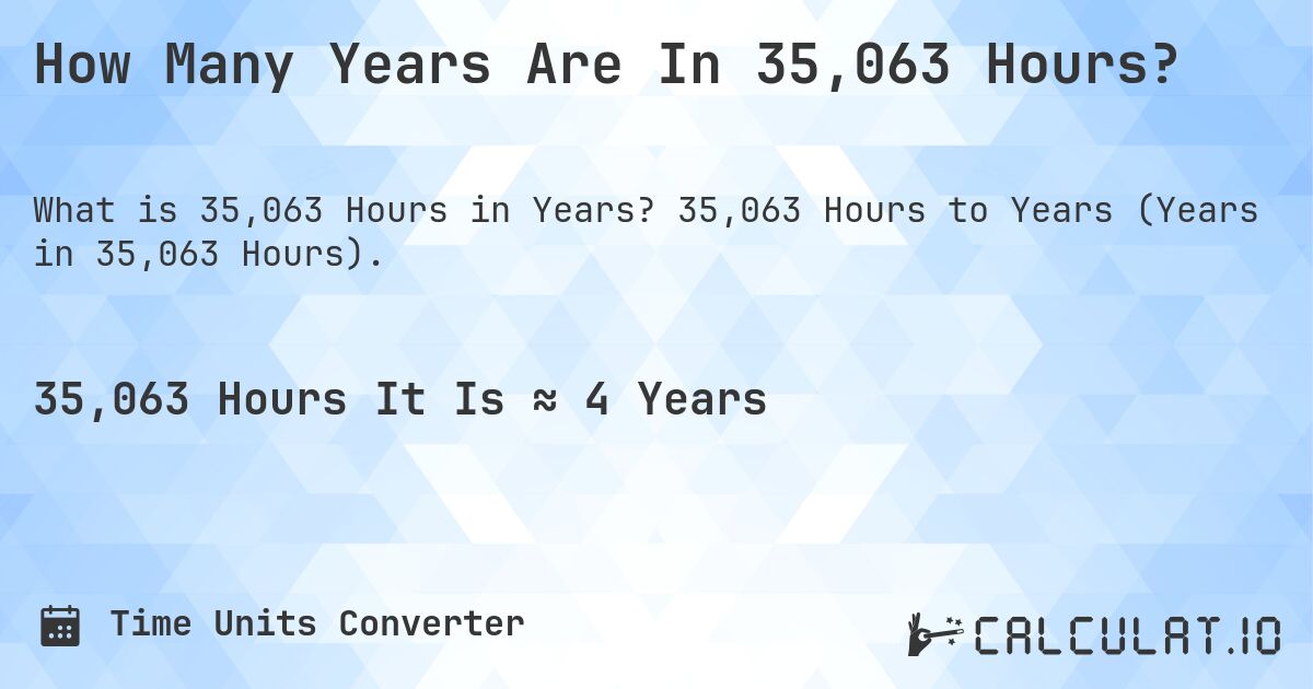 How Many Years Are In 35,063 Hours?. 35,063 Hours to Years (Years in 35,063 Hours).