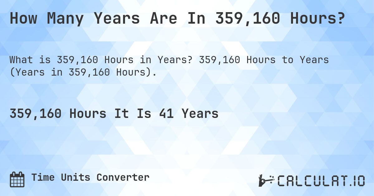 How Many Years Are In 359,160 Hours?. 359,160 Hours to Years (Years in 359,160 Hours).