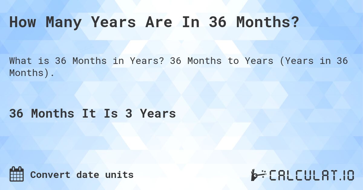 How Many Years Are In 36 Months?. 36 Months to Years (Years in 36 Months).