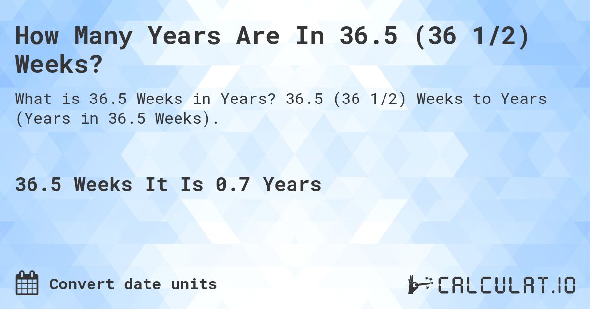 How Many Years Are In 36.5 (36 1/2) Weeks?. 36.5 (36 1/2) Weeks to Years (Years in 36.5 Weeks).