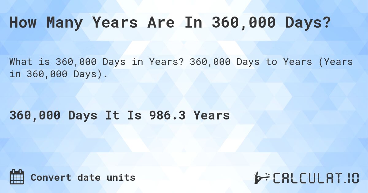 How Many Years Are In 360,000 Days?. 360,000 Days to Years (Years in 360,000 Days).