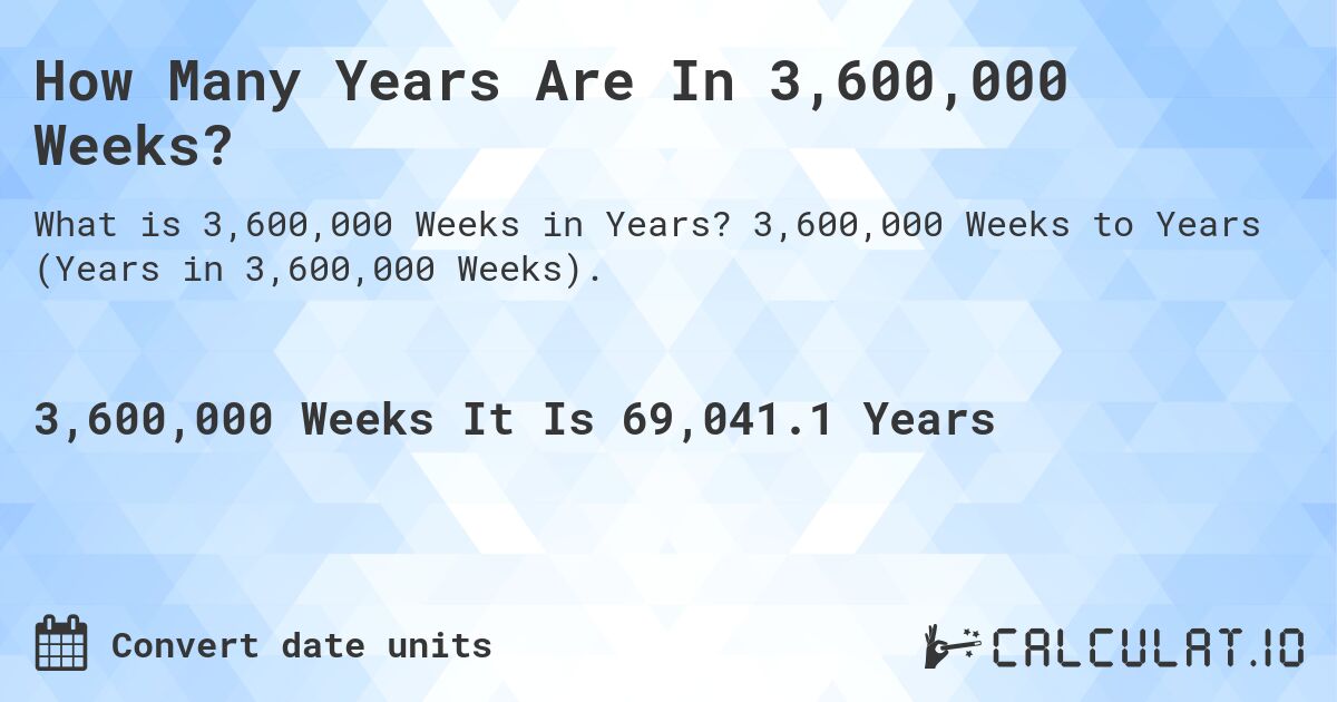 How Many Years Are In 3,600,000 Weeks?. 3,600,000 Weeks to Years (Years in 3,600,000 Weeks).