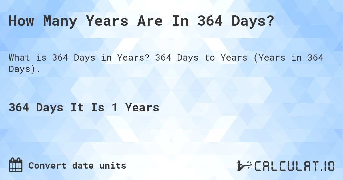 How Many Years Are In 364 Days?. 364 Days to Years (Years in 364 Days).