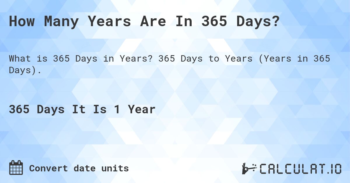 How Many Years Are In 365 Days?. 365 Days to Years (Years in 365 Days).