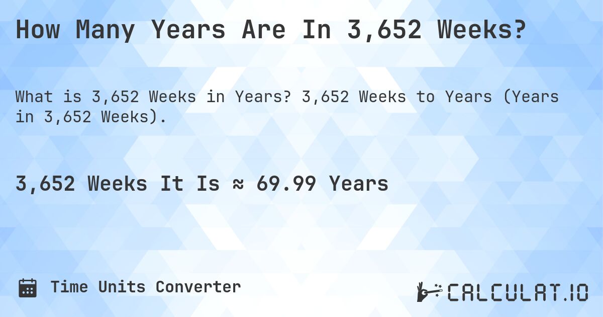 How Many Years Are In 3,652 Weeks?. 3,652 Weeks to Years (Years in 3,652 Weeks).