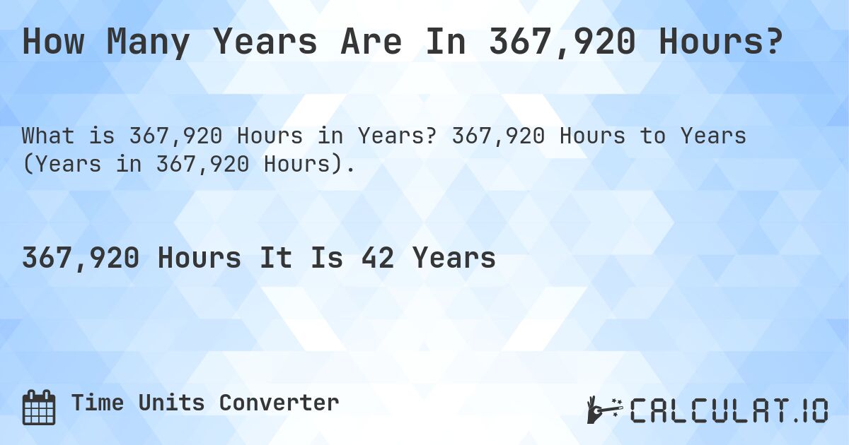 How Many Years Are In 367,920 Hours?. 367,920 Hours to Years (Years in 367,920 Hours).