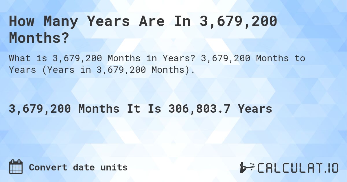 How Many Years Are In 3,679,200 Months?. 3,679,200 Months to Years (Years in 3,679,200 Months).