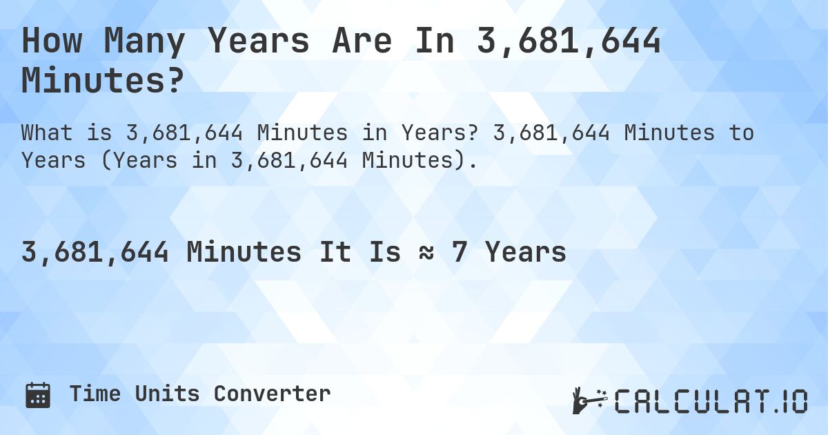 How Many Years Are In 3,681,644 Minutes?. 3,681,644 Minutes to Years (Years in 3,681,644 Minutes).