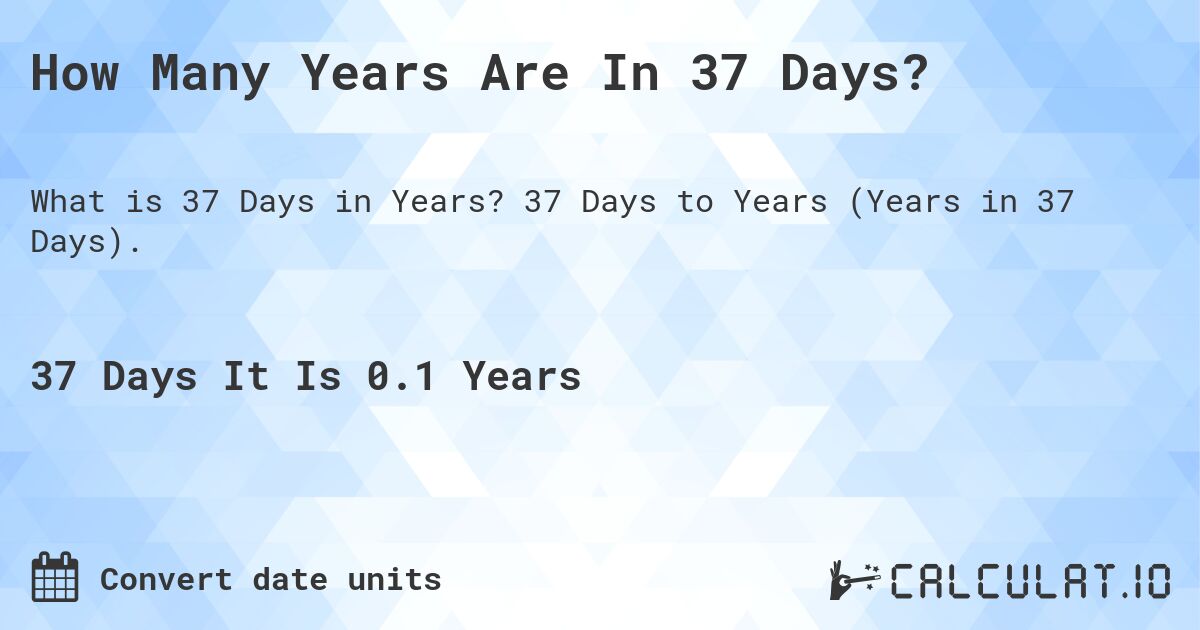 How Many Years Are In 37 Days?. 37 Days to Years (Years in 37 Days).