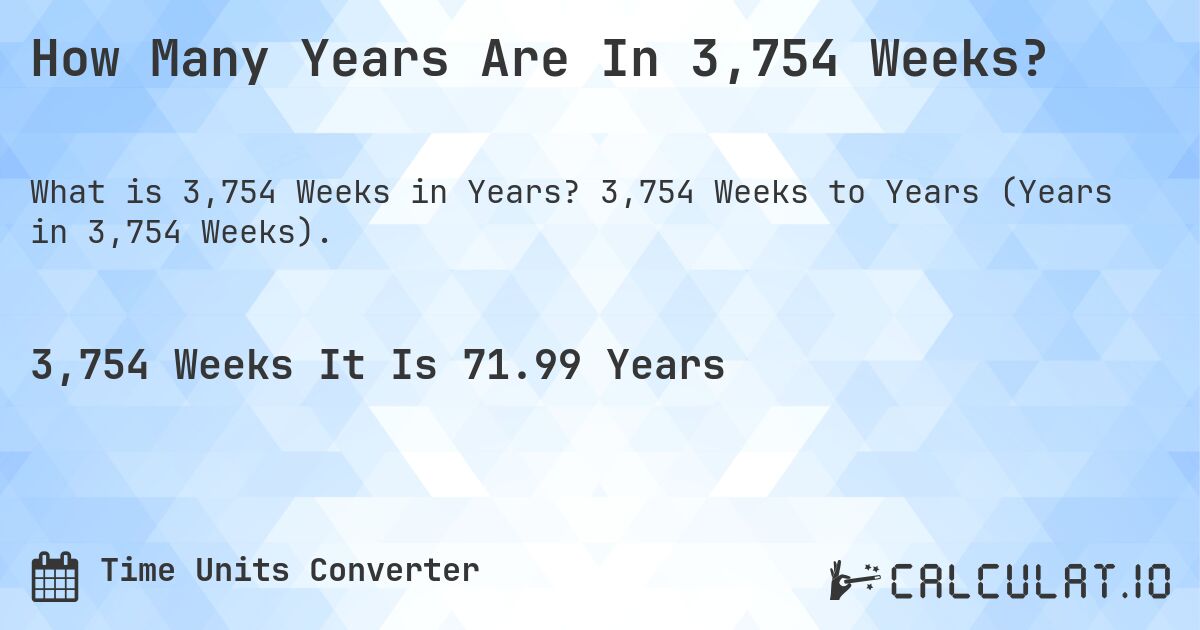 How Many Years Are In 3,754 Weeks?. 3,754 Weeks to Years (Years in 3,754 Weeks).