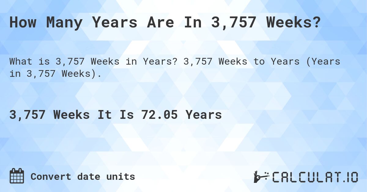 How Many Years Are In 3,757 Weeks?. 3,757 Weeks to Years (Years in 3,757 Weeks).
