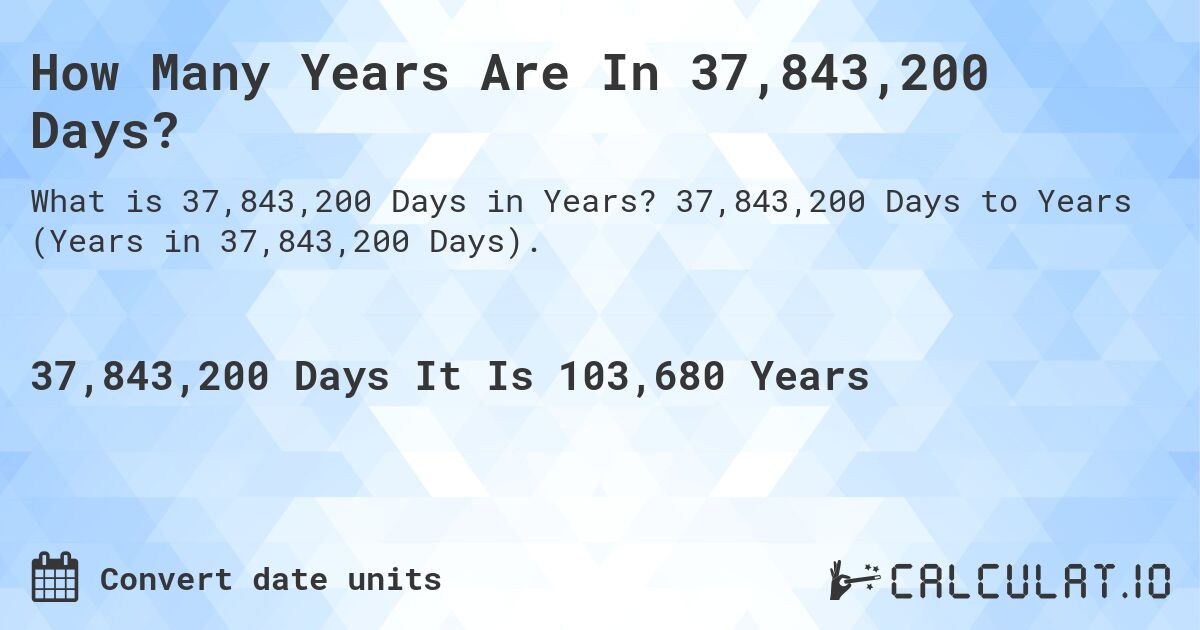 How Many Years Are In 37,843,200 Days?. 37,843,200 Days to Years (Years in 37,843,200 Days).