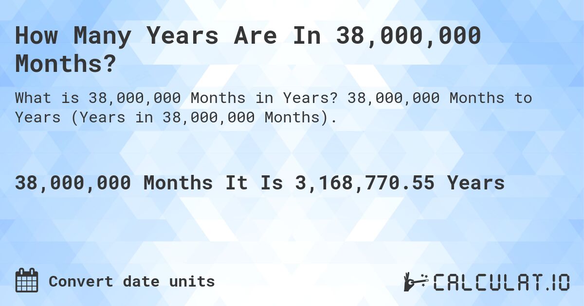 How Many Years Are In 38,000,000 Months?. 38,000,000 Months to Years (Years in 38,000,000 Months).