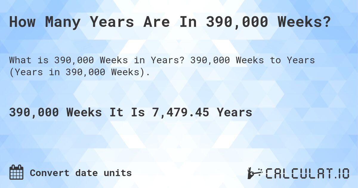 How Many Years Are In 390,000 Weeks?. 390,000 Weeks to Years (Years in 390,000 Weeks).