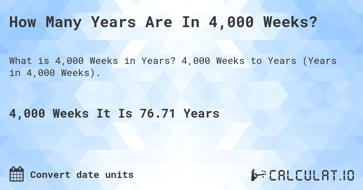 How Many Years Are In 4,000 Weeks?. 4,000 Weeks to Years (Years in 4,000 Weeks).