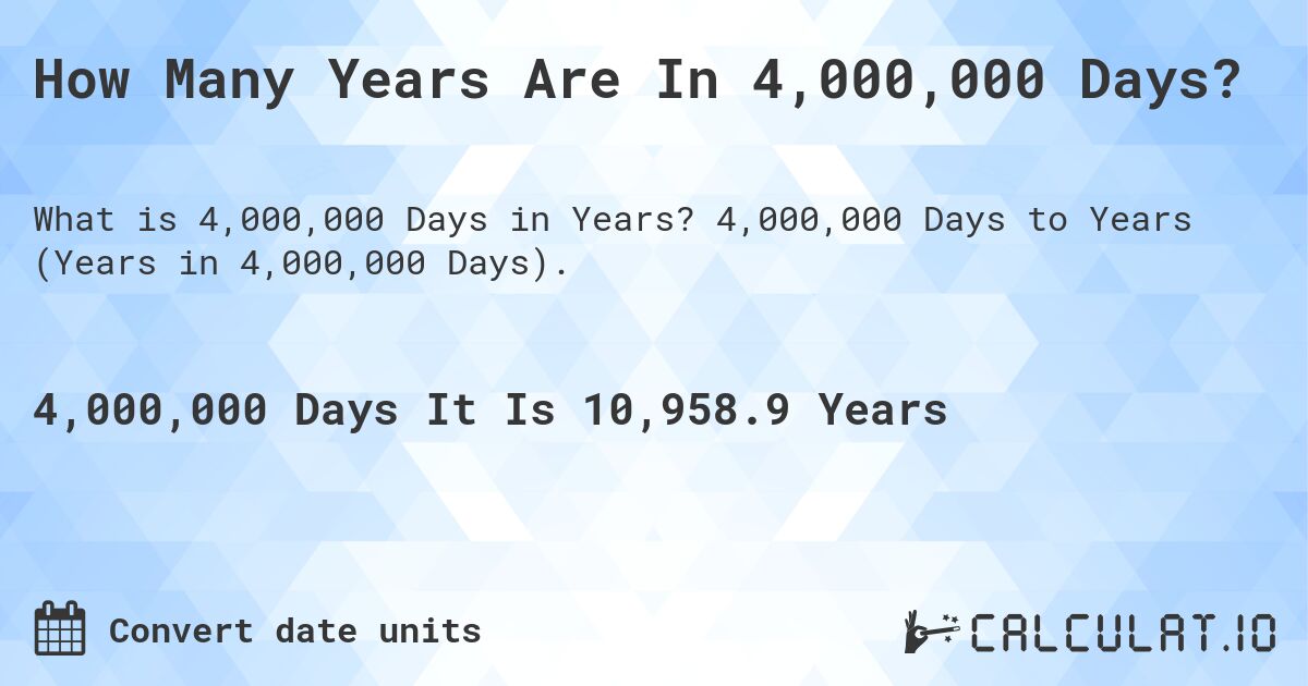 How Many Years Are In 4,000,000 Days?. 4,000,000 Days to Years (Years in 4,000,000 Days).