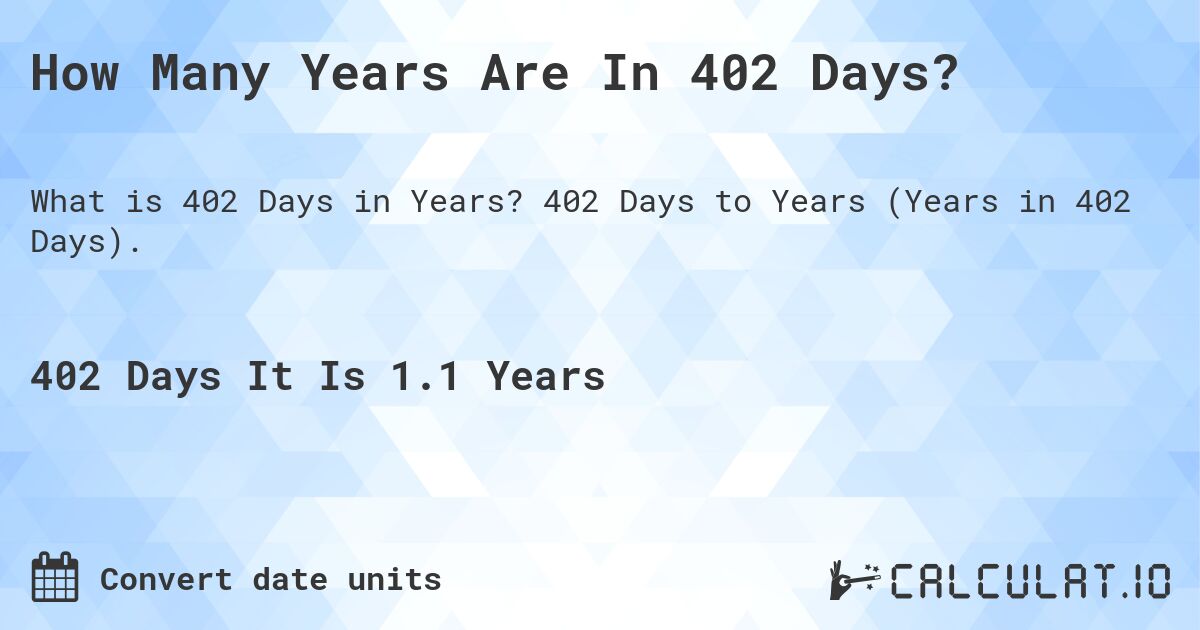 How Many Years Are In 402 Days?. 402 Days to Years (Years in 402 Days).