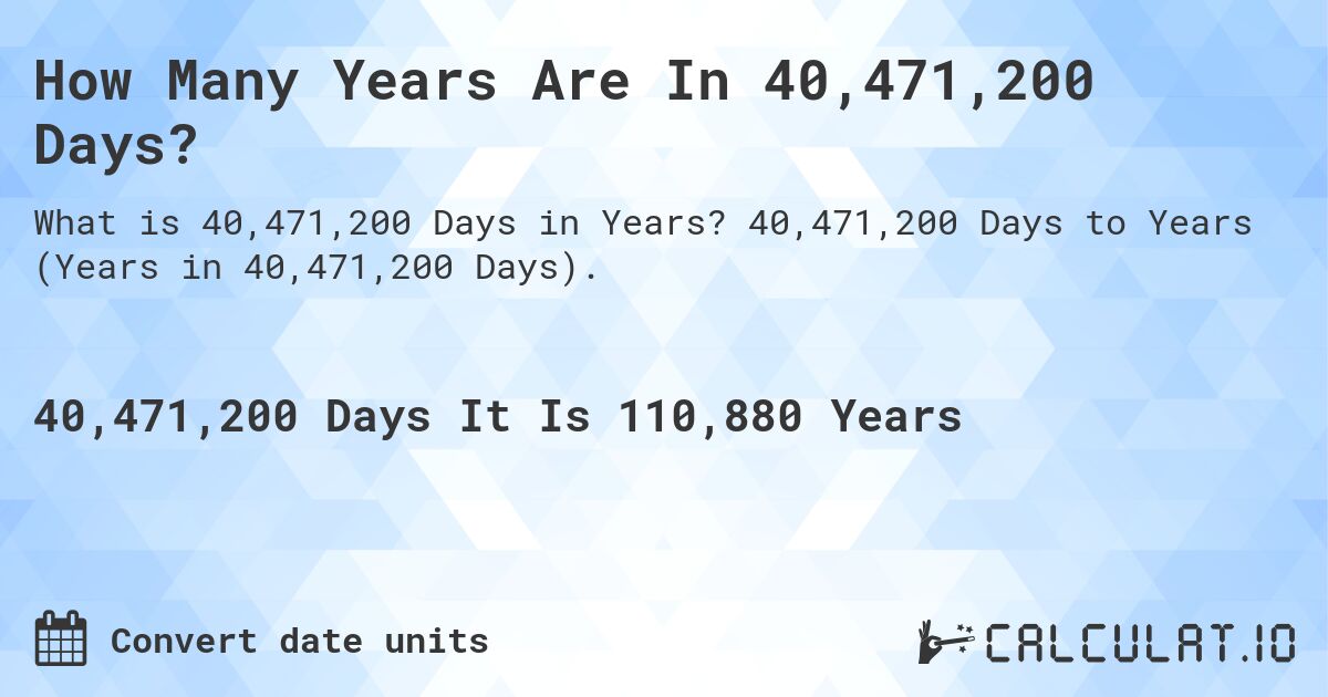 How Many Years Are In 40,471,200 Days?. 40,471,200 Days to Years (Years in 40,471,200 Days).