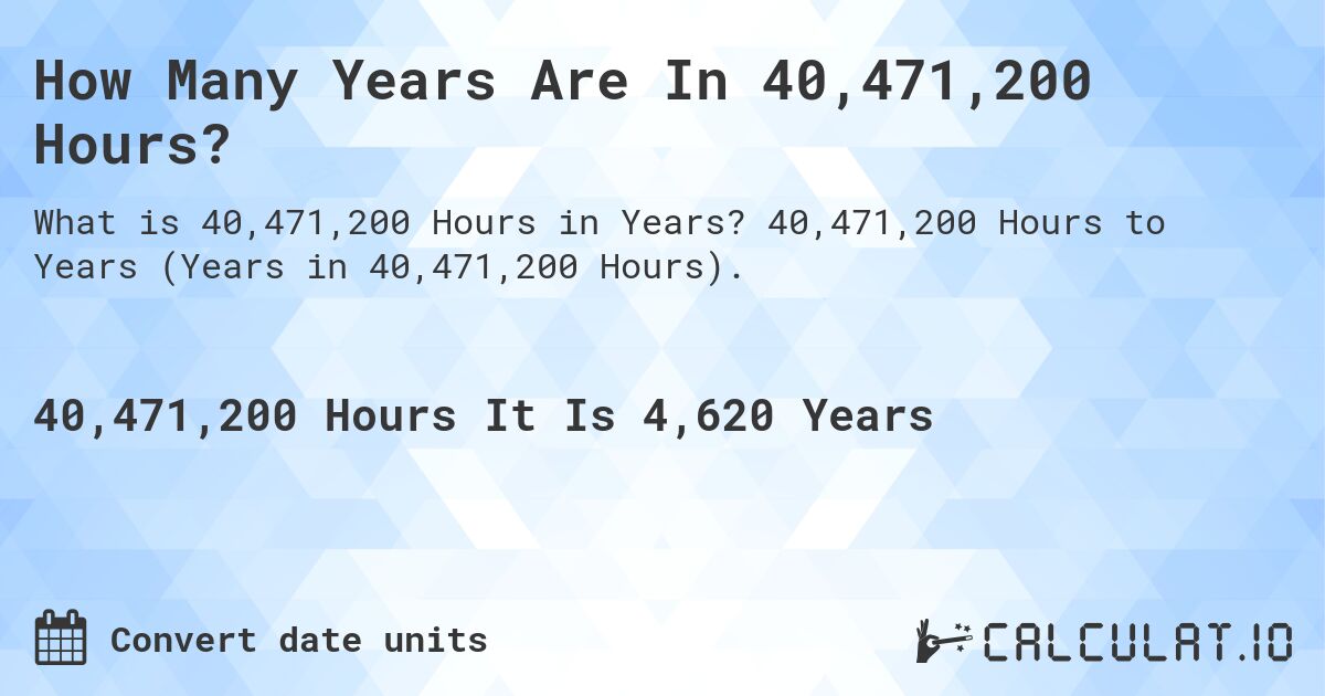 How Many Years Are In 40,471,200 Hours?. 40,471,200 Hours to Years (Years in 40,471,200 Hours).