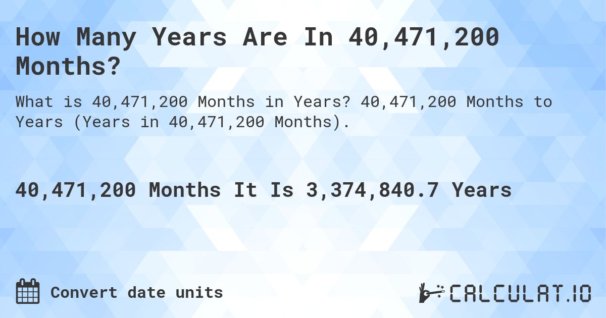 How Many Years Are In 40,471,200 Months?. 40,471,200 Months to Years (Years in 40,471,200 Months).