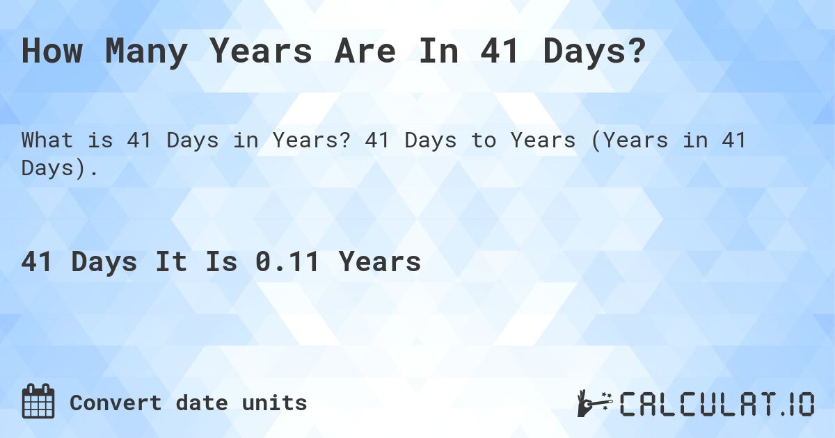 How Many Years Are In 41 Days?. 41 Days to Years (Years in 41 Days).