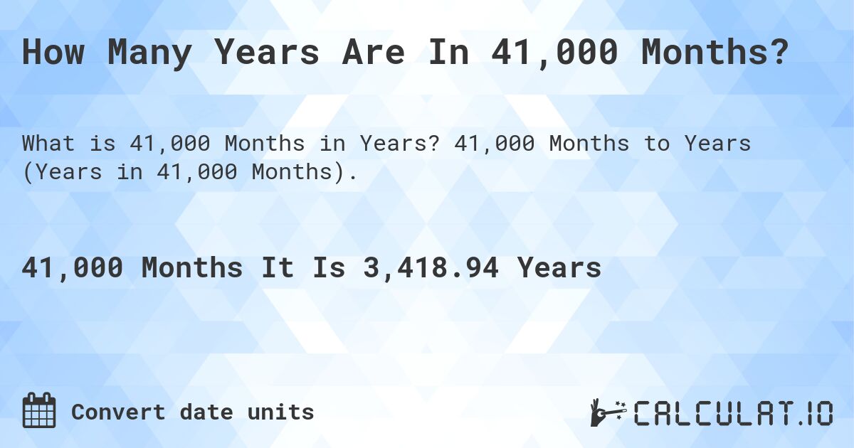 How Many Years Are In 41,000 Months?. 41,000 Months to Years (Years in 41,000 Months).