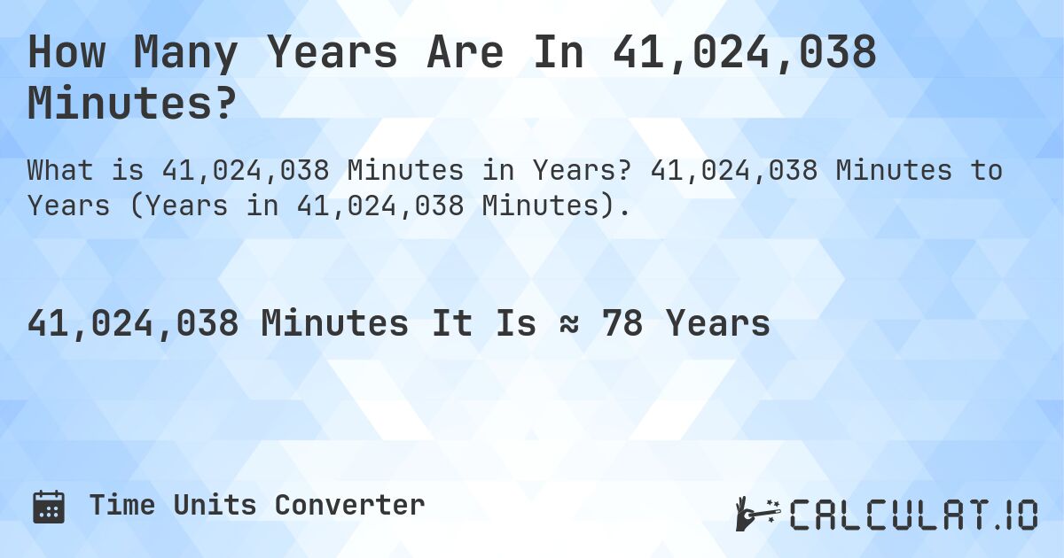 How Many Years Are In 41,024,038 Minutes?. 41,024,038 Minutes to Years (Years in 41,024,038 Minutes).