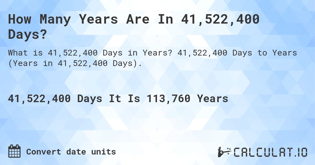 How Many Years Are In 41,522,400 Days?. 41,522,400 Days to Years (Years in 41,522,400 Days).