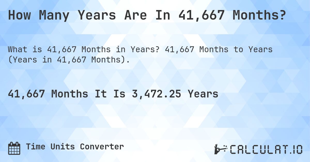 How Many Years Are In 41,667 Months?. 41,667 Months to Years (Years in 41,667 Months).