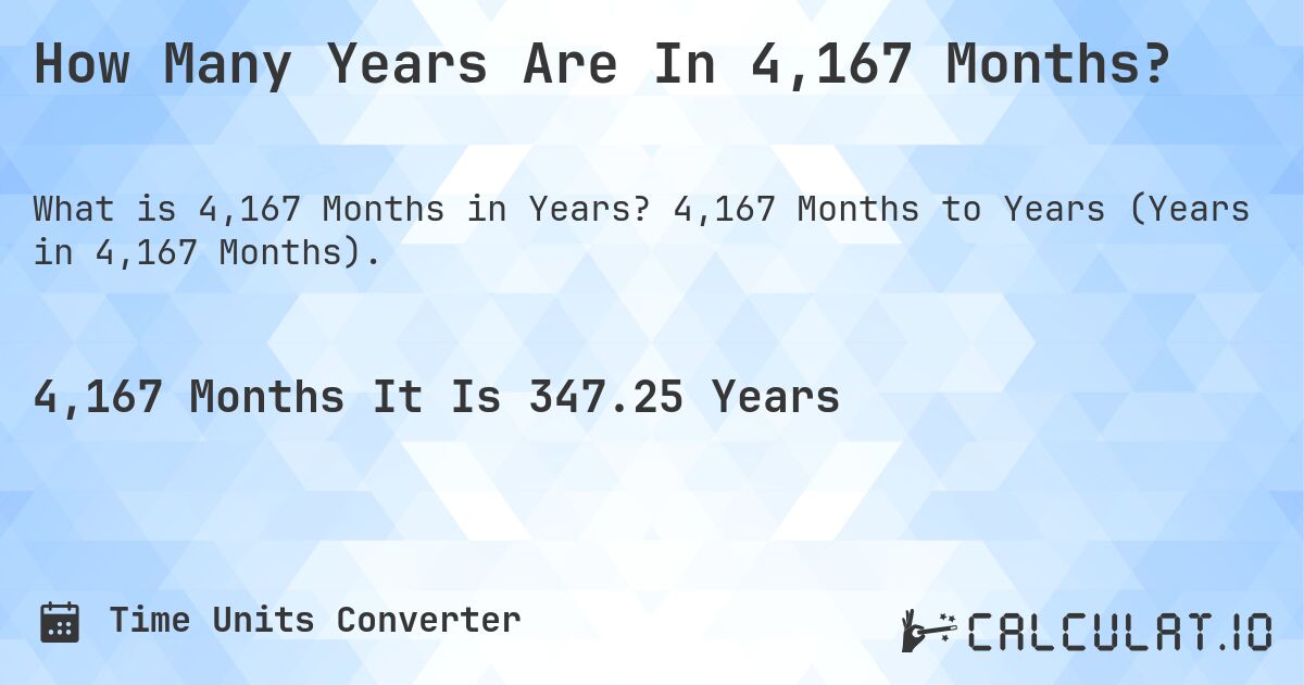 How Many Years Are In 4,167 Months?. 4,167 Months to Years (Years in 4,167 Months).