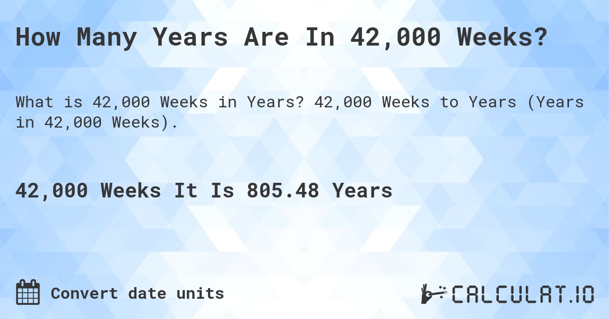 How Many Years Are In 42,000 Weeks?. 42,000 Weeks to Years (Years in 42,000 Weeks).